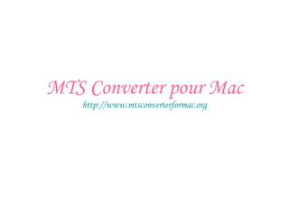 MTS Converter pour Mac
http://www.mtsconverterformac.org
 
