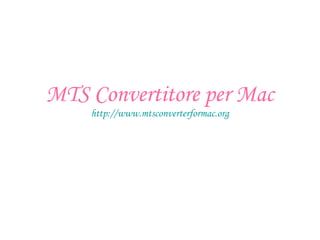 MTS Convertitore per Mac
http://www.mtsconverterformac.org
 