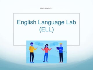 English Language Lab
(ELL)
Welcome to:
 