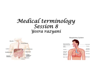 Medical terminology
Session 8
Yosra razyani
 