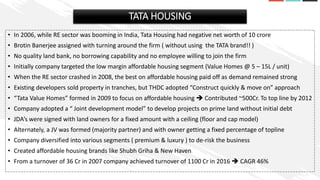 TATA HOUSING
• In 2006, while RE sector was booming in India, Tata Housing had negative net worth of 10 crore
• Brotin Ban...