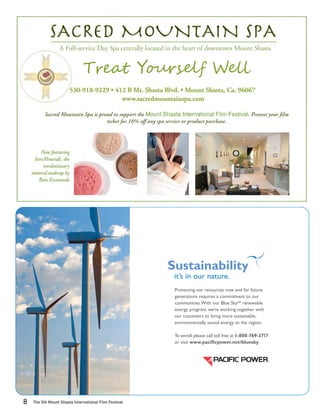 T�ea� Y��r��l� W���




                                                       Sustainability
                                                        it’s in our nature.
                                                        Protecting our resources now and for future
                                                        generations requires a commitment to our
                                                        communities.With our Blue SkySM renewable
                                                        energy program, we’re working together with
                                                        our customers to bring more sustainable,
                                                        environmentally sound energy to the region.

                                                        To enroll, please call toll free at 1-800-769-3717
                                                        or visit www.pacificpower.net/bluesky.




8   The 5th Mount Shasta International Film Festival
 