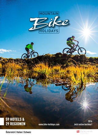 Österreich | Italien | Schweiz
www.bike-holidays.com
59 HOTELS &
29 REGIONEN Jetzt online buchbar!
2016
HOLIDAYS
MOUNTAIN
 