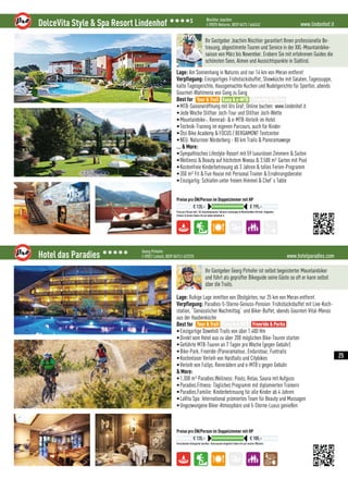 www.lindenhof.itDolceVita Style  Spa Resort Lindenhof 3333S Nischler Joachim
I-39025 Naturns, 0039 0473 / 666242
Preis pro Person inkl. 3/4 Gourmetpension, Inklusiv-Leistungen  Mountainbike-Vorteile. Angebote,
Zimmer  Suiten finden Sie auf www.lindenhof.it.
Preise pro ÜN/Person im Doppelzimmer mit HP
€ 120,– € 195,–
Ihr Gastgeber Joachim Nischler garantiert Ihnen professionelle Be-
treuung, abgestimmte Touren und Service in der XXL-Mountainbike-
saison von März bis November. Erobern Sie mit erfahrenen Guides die
schönsten Seen, Almen und Aussichtspunkte in Südtirol.
Lage: Am Sonnenhang in Naturns und nur 14 km von Meran entfernt
Verpflegung: Einzigartiges Frühstücksbuffet, Showküche mit Salaten, Tagessuppe,
kalte Tagesgerichte, Hausgemachte Kuchen und Nudelgerichte für Sportler, abends
Gourmet-Wahlmenü von Gang zu Gang
Best for
•MTB-Saisoneröffnung mit Urs Graf; Online buchen: www.lindenhof.it
•Jede Woche Stilfser Joch-Tour und Stilfser Joch-Wette
•Mountainbike-, Rennrad-  e-MTB-Verleih im Hotel
•Technik-Training im eigenen Parcours, auch für Kinder
•Ötzi Bike Academy  FOCUS / BERGAMONT Testcenter
•NEU: Naturnser Nörderberg - 80 km Trails  Panoramawege
...  More:
•Sympathisches Lifestyle-Resort mit 59 luxuriösen Zimmern  Suiten
•Wellness  Beauty auf höchstem Niveau  3.500 m² Garten mit Pool
•Kostenfreie Kinderbetreuung ab 3 Jahren  tolles Ferien-Programm
•350 m² Fit  Fun House mit Personal Trainer  Ernährungsberater
•Einzigartig: Schlafen unter freiem Himmel  Chef`s Table
Tour  Trail Easy  e-MTB Freeride  Parks
www.hotelparadies.comHotel das Paradies 33333 Georg Pirhofer
I-39021 Latsch, 0039 0473 / 622225
Verschiedene Kategorien buchbar. Interessante Angebote finden Sie auf unserer Website.
Preise pro ÜN/Person im Doppelzimmer mit HP
€ 120,– € 180,–
Ihr Gastgeber Georg Pirhofer ist selbst begeisterter Mountainbiker
und führt als geprüfter Bikeguide seine Gäste so oft er kann selbst
über die Trails.
Lage: Ruhige Lage inmitten von Obstgärten, nur 25 km von Meran entfernt
Verpflegung: Paradies-5-Sterne-Genuss-Pension: Frühstücksbuffet mit Live-Koch-
station, “Genüsslicher Nachmittag” und Biker-Buffet, abends Gourmet-Vital-Menüs
aus der Haubenküche
Best for
•Einzigartige Downhill Trails von über 1.400 Hm
•Direkt vom Hotel aus zu über 200 möglichen Bike-Touren starten
•Geführte MTB-Touren an 7 Tagen pro Woche (gegen Gebühr)
•Bike-Park, Freeride-/Panoramatour, Endurotour, Funtrails 
•Kostenloser Verleih von Hardtails und Citybikes
•Verleih von Fullys, Rennrädern und e-MTB’s gegen Gebühr
 More:
•1.300 m² Paradies.Wellness: Pools, Relax, Sauna mit Aufguss
•Paradies.Fitness: Tägliches Programm mit diplomierten Trainern
•Paradies.Familie: Kinderbetreuung für alle Kinder ab 4 Jahren
•LaVita Spa: International prämiertes Team für Beauty und Massagen
•Ungezwungene Biker-Atmosphäre und 5-Sterne-Luxus genießen
Tour  Trail Easy  e-MTB Freeride  Parks
25
 