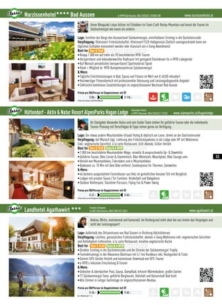 www.narzissenhotel.atA-8990 Bad Aussee, 0043 (0)3622 / 55300 200
Preise exkl. Kurtaxe (2,50 €/Pers/Nacht)
Preise pro ÜN/Person im Doppelzimmer mit ÜF
€ 88,– € 118,–
Unser Bikeguide Lukas Islitzer ist Elitebiker im Team Craft-Rocky-Mountain und kennt die Touren im
Salzkammergut wie kaum ein anderer.
Lage: Inmitten der Berge des Ausseerland-Salzkammergut, unmittelbarer Einstieg in die Dachsteinrunde
Verpflegung: Vitalresort-Frühstücksbuffet, Vitalresort FLEX-Halbpension (Zeitlich uneingeschränkt kann ein
tägliches Guthaben konsumiert werden oder klassisch als 4-Gang Abendmenü)
Best for
•Knapp 1.000 km auf mehr als 70 beschilderten MTB-Touren
•Versperrbarer und videoüberwachter Radlraum mit genügend Steckdosen für e-MTB-Ladegeräte
•Auf Wunsch persönlicher (versperrbarer) Sportmaterial-Spind
•Hotel = Mitglied im  MTB-Kompetenzzentrum Salzkammergut
 More:
•Tägliche Eintrittsleistungen in Bad, Sauna und Fitness im Wert von € 40,00 inkludiert
•Hochwertiger Fitnessbereich mit professioneller Betreuung und Leistungsdiagnostik-Angebot
•Zahlreiche kostenlose Zusatzleistungen im angeschlossenen Narzissen Bad Aussee
Tour  Trail Easy  e-MTB Freeride  Parks
Narzissenhotel3333
Bad Aussee
www.alpenparks.at/haganlodgeHüttendorf - Aktiv  Natur Resort AlpenParks Hagan Lodge Alexander Kalss
A-8992 Altausee, 0043 (0)3622 / 72323
Preise können je nach Kategorie, Verpflegung und Belegung variieren.
Preise pro ÜN/Person im Doppelzimmer mit ÜF
€ 47,– € 60,–
Ihr Gastgeber Alexander Kalss und sein Guide-Team stehen für geführte Touren oder die individuelle
Touren-Planung mit Vorschlägen  Tipps immer gerne zur Verfügung.
Lage: Der etwas andere Mountainbike-Urlaub! Ruhig  idyllisch am Loser, direkt an der Dachsteinrunde
Verpflegung: Auf Wunsch tägl. Lieferung des Frühstückspaketes in die Lodge oder HP mit Wahlmenü
(inkl. vegetarische Gerichte), à la carte Restaurant, Grill-Abende, Griller-Verleih
Best for
•1.000 km beschilderte Mountainbike-Wege, reizvolle  anspruchsvolle Up-  Downhills
•Geführte Touren, Bike Corner  Stammtisch, Bike-Werkstatt, Waschplatz, Bike-Garage uvm.
•Verleih von Mountainbikes, Fahrrädern und e-Mountainbikes
•Badeseen ca. 10 Min mit dem Bike entfernt, Sonderpreise für Thermen, Salzwelten
 More:
•46 bestens ausgestattete Ferienhäuser aus Holz im gemütlichen Ausseer Stil mit Bergblick
•Lodges mit privater Sauna / für Familien: Kinderbett und Babyphone
•Outdoor Kletterpark, Slackline-Parcours, Flying Fox  Power Swing
Tour  Trail Easy  e-MTB Freeride  Parks
www.agathawirt.atLandhotel Agathawirt 333 Familie Schenner
A-4822 Bad Goisern, 0043 (0)6135 / 8341
bei 7 Nächten gilt 7 = 6
Preise pro ÜN/Person im Doppelzimmer mit ÜF
€ 48,– € 60,–
Andrea, Wirtin, motivierend und humorvoll. Im Vordergrund steht aber bei uns immer das Vergnügen und
nicht der Leistungssport!
Lage: Außerhalb des Ortszentrums von Bad Goisern in Richtung Hallstättersee
Verpflegung: Leichtes, genüssliches Frühstücksbuffet, abends 4-Gang Wahlmenü inkl. vegetarischen Gerichten
und Kohlehydrat-Lieferanten, à la carte Restaurant, kreative vegetarische Küche
Best for
•Direkter Einstieg in die Dachsteinrunde und die Strecke der Salzkammergut-Trophy
•Techniktrainings in der Bikearena Obertraun mit 4,1 km Rundkurs inkl. Rockgarden  Trails
•Garmin-GPS-Geräte-Verleih und kostenloser Download von GPS-Touren
•e-MTB’s inklusive Einschulung  Touren
 More:
•Geheizter  überdachter Pool, Sauna, Dampfbad, Infrarot-Wärmekabine, großer Garten
•72 Salzkammergut-Seen, geführte Bergtouren, Hallstatt und Kaiserstadt Bad Ischl
•Alle Zimmer in ruhiger Gartenlage im angesschlossenem Neubau
Tour  Trail Easy  e-MTB Freeride  Parks
53
 