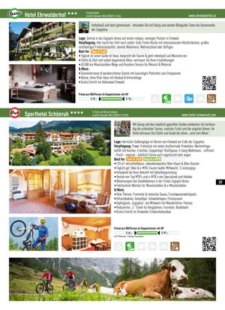 www.ehrwalderhof.atHotel Ehrwalderhof 333 Familie Bader
A-6632 Ehrwald, 0043 (0)5673 / 2364
Preise pro ÜN/Person im Doppelzimmer mit HP
€ 59,– € 78,–
Individuell und doch gemeinsam - erkunden Sie mit Georg und seinem Bikeguide-Team die Sonnenseite
der Zugspitze.
Lage: Zentral in der Zugspitz-Arena auf einem ruhigen, sonnigen Platzerl in Ehrwald
Verpflegung: Hier kocht der Chef noch selbst: Gute Tiroler Küche mit internationalen Köstlichkeiten, großes
reichhaltiges Frühstücksbuffet, abends Wahlmenü, Wellnessfood oder Deftiges
Best for
•Täglich ist unser Guide im Haus, bespricht die Touren  geht individuell auf Wünsche ein
•Chefin  Chef sind selbst begeisterte Biker, vertrauen Sie Ihren Empfehlungen
•40.000 km Mountainbike-Wege und Rundum-Service für Mensch  Material
 More:
•Sonnenterrasse  wunderschöner Garten mit lauschigen Plätzchen zum Entspannen
•Kleine, feine Vital-Oase mit Heubad  Infrarotliege
•Gratis Eintritt ins Hallenbad Ehrwald
Tour  Trail Easy  e-MTB Freeride  Parks
www.hotel-schoenruh.comSporthotel Schönruh 3333 H. Kotz und Karyn Schwarz
A-6632 Ehrwald, 0043 (0)5673 / 23220
Im DZ “Wetterstein” / Hotelapp “Sonnenspitze”
Preise pro ÜN/Person im Doppelzimmer mit HP
€ 64,– € 99,–
Mit Georg und den staatlich geprüften Guides entdecken Sie fachkun-
dig die schönsten Touren, coolsten Trails und die urigsten Almen. Im
Hotel betreuen Sie Chefin und Guide bei allem „rund ums Biken“.
Lage: Herrliche Südhanglage im Herzen von Ehrwald am Fuße der Zugspitze
Verpflegung: Power Frühstück mit vielen bio/fairtrade Produkten, Nachmittags-
buffet mit Kuchen, Früchten, Suppentopf, Brettljause, 5-Gang Wahlmenü - raffiniert
- frisch - regional - köstlich! Gerne auch vegetarisch oder vegan.
Best for
•170 m² verschließbarer, videoüberwachter Bike-Raum  Bike-Dusche
•Täglich gef. Bike  e-MTB-Touren (außer Mittwoch), 3 Leistungsgr.
•Infoabend bei Ihrer Ankunft mit Detailbesprechung
•Verleih von Top MTB‘s und e-MTB‘s von Specialized und Haibike
•Biketransport der Gondelbahnen in der Tiroler Zugspitz Arena
•Fahrtechnik-Wochen für Mountainbiker  e-Mountainbiker
 More:
•Vital Therme: Finnische  römische Sauna, Frischwasserwhirlpools
•Infrarotkabine, Dampfbad, Schwebeliegen, Fitnessraum
•Gipfelglück „Zugspitze“ am Mittwoch mit Wanderführer Thomas
•Reduziertes „Z“ Ticket für Bergbahnen, Funroller, Rodelbahn
•Gratis Eintritt im Ehrwalder Erlebnishallenbad
Tour  Trail Easy  e-MTB Freeride  Parks
59
 
