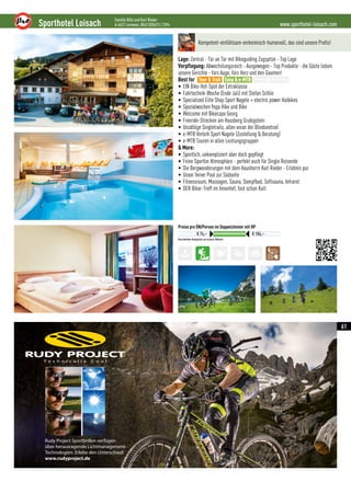 Rudy Project Sportbrillen verfügen
über herausragende Lichtmanagement-
Technologien. Erlebe den Unterschied!
www.rudyproject.de
MountainBikeHolidays.indd 1 28.10.15 08:09
www.sporthotel-loisach.comSporthotel Loisach
Familie Hillo und Karl Rieder
A-6631 Lermoos, 0043 (0)5673 / 2394
Verschiedene Kategorien auf unserer Website
Preise pro ÜN/Person im Doppelzimmer mit HP
€ 74,– € 104,–
Kompetent-einfühlsam-einheimisch-humorvoll, das sind unsere Profis!
Lage: Zentral - Tür an Tür mit Bikeguiding Zugspitze - Top Lage
Verpflegung: Abwechslungsreich - Ausgewogen - Top Produkte - die Gäste lieben
unsere Gerichte - fürs Auge, fürs Herz und den Gaumen!
Best for
• EIN Bike-Hot-Spot der Extraklasse
• Fahrtechnik-Woche (Ende Juli) mit Stefan Schlie
• Specialized Elite Shop Sport Nagele + electric power Haibikes
• Spezialwochen Yoga Hike und Bike
• Welcome mit Bikecapo Georg
• Freeride-Strecken am Hausberg Grubigstein
• Unzählige Singletrails, allen voran der Blindseetrail
• e-MTB Verleih Sport Nagele (Zustellung  Beratung)
• e-MTB Touren in allen Leistungsgruppen
 More:
• Sportlich, unkompliziert aber doch gepflegt
• Feine Sportler Atmosphäre - perfekt auch für Single Reisende
• Die Bergwanderungen mit dem Hausherrn Karl Rieder - Erlebnis pur
• Unser feiner Pool zur Südseite
• Fitnessraum, Massagen, Sauna, Dampfbad, Softsauna, Infrarot
• DER Biker-Treff im Innenhof, fast schon Kult
Tour  Trail Easy  e-MTB Freeride  Parks
61
 