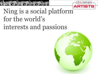Ning is a social platform  for the world’s  interests and passions 