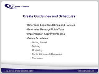 Create Guidelines and Schedules Determine Legal Guidelines and Policies  Determine Message Voice/Tone Implement an Approval Process Create Schedules Getting Started Training Monitoring Content Updates & Responses Resources 