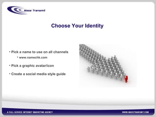 Choose Your Identity Pick a name to use on all channels www.namechk.com Pick a graphic avatar/icon Create a social media style guide 
