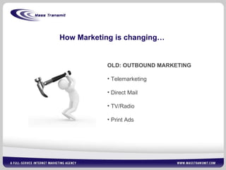 How Marketing is changing… OLD: OUTBOUND MARKETING Telemarketing Direct Mail TV/Radio Print Ads 