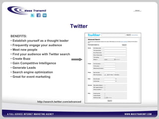 Twitter BENEFITS: Establish yourself as a thought leader Frequently engage your audience Meet new people Find your audience with Twitter search Create Buzz Gain Competitive Intelligence Generate Leads Search engine optimization Great for event marketing http://search.twitter.com/advanced 