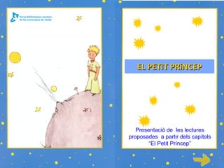 EL PETIT PRíNCEP




   Presentació de les lectures
proposades a partir dels capítols
        “El Petit Príncep”
 
