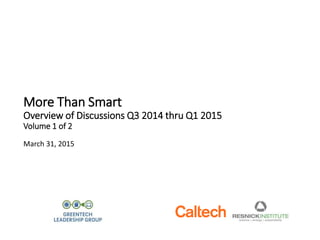 More Than Smart
Overview of Discussions Q3 2014 thru Q1 2015
Volume 1 of 2
March 31, 2015
 