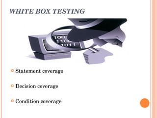 WHITE BOX TESTING Statement coverage Decision coverage Condition coverage 