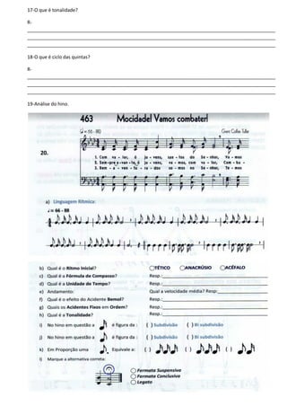 17-O que é tonalidade?
R-
______________________________________________________________________________________________
______________________________________________________________________________________________
______________________________________________________________________________________________
18-O que é ciclo das quintas?
R-
______________________________________________________________________________________________
______________________________________________________________________________________________
______________________________________________________________________________________________
19-Análise do hino.
 