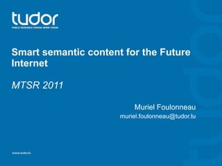 Smart semantic content for the Future Internet MTSR 2011 Muriel Foulonneau [email_address] 