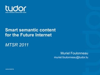 Smart semantic content  for the Future Internet MTSR 2011 Muriel Foulonneau [email_address] 