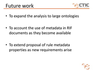 Future work
• To expand the analysis to large ontologies

• To account the use of metadata in RIF
  documents as they beco...