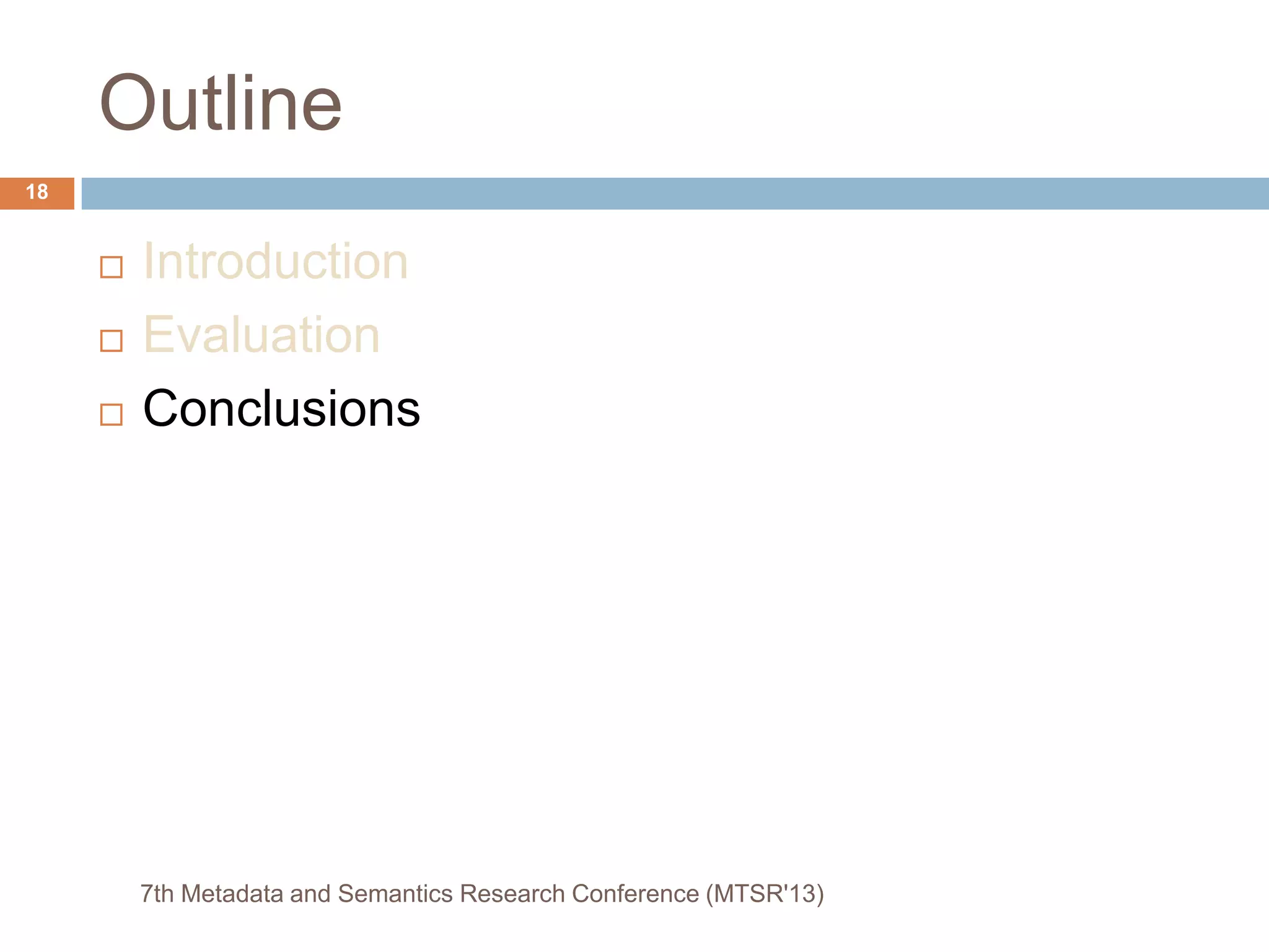 Outline
 Introduction
 Evaluation
 Conclusions
7th Metadata and Semantics Research Conference (MTSR'13)
18
 