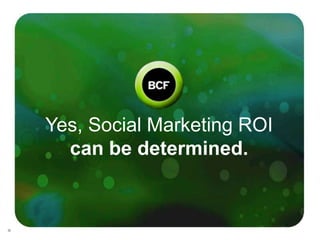 Yes, Social Marketing ROI
  can be determined.
 