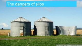 CC-by-nc-nd https://www.flickr.com/photos/joina
The dangers of silos
 