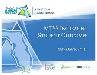 MTSS INCREASING
STUDENT OUTCOMES
Tony Dutra, Ph.D.
1
 