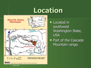 Location Located in southwest Washington State, USA Part of the Cascade Mountain range. USGS, 2008 