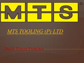 MTS TOOLING (P) LTD
Thick Turret Punches
 