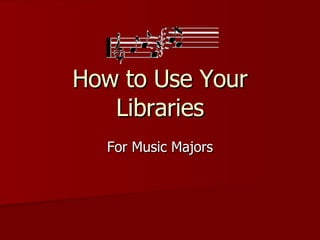 How to Use Your Libraries For Music Majors 