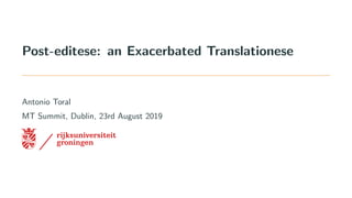 Post-editese: an Exacerbated Translationese
Antonio Toral
MT Summit, Dublin, 23rd August 2019
 