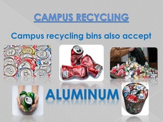 Campus recycling bins also accept




        ALUMINUM
 