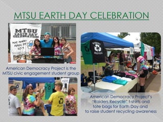 American Democracy Project is the
MTSU civic engagement student group




                                         American Democracy Project’s
                                          “Raiders Recycle” t-shirts and
                                           tote bags for Earth Day and
                                      to raise student recycling awareness
 