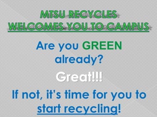 Are you GREEN
        already?


If not, it’s time for you to
     start recycling!
 