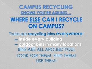 There are recycling bins everywhere!
  ─
  ─
    BINS ARE ALL AROUND YOU!
   LOOK FOR THEM! FIND THEM!
            USE THEM!
 