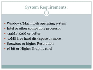 System Requirements:<br />Windows/Macintosh operating system<br />Intel or other compatible processor<br />512MB RAM or be...