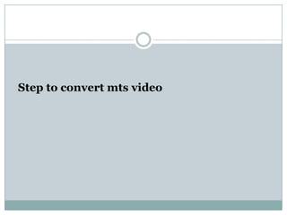   Step to convert mts video<br />