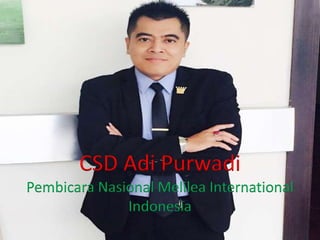 CSD Adi Purwadi
Pembicara Nasional Melilea International
Indonesia
 