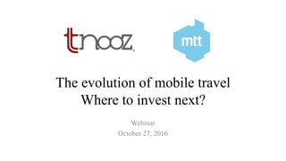 The evolution of mobile travel
Where to invest next?
Webinar
October 27, 2016
 