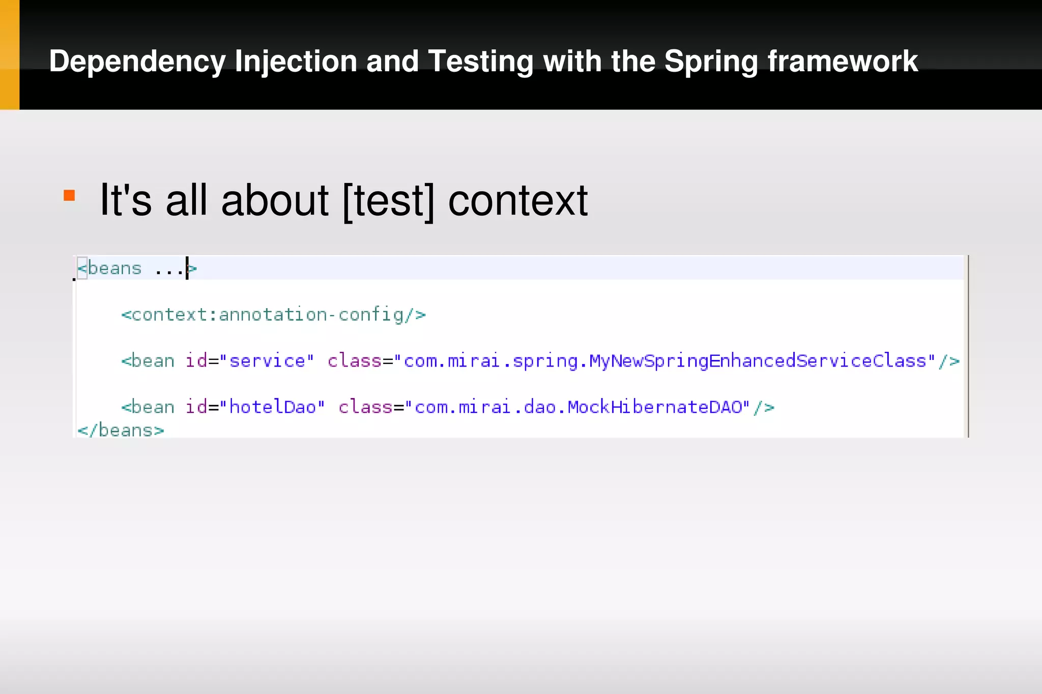 Dependency Injection and Testing with the Spring framework



    
        It's all about [test] context




                                 
 