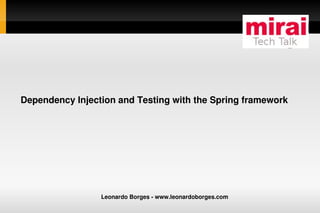 Dependency Injection and Testing with the Spring framework




                     Leonardo Borges ­ www.leonardoborges.com
                                         
 