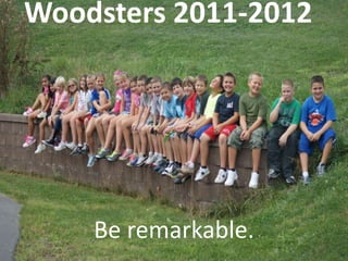 Woodsters 2011-2012




    Be remarkable.
 