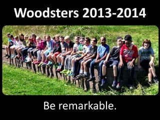 Woodsters 2013-2014
Be remarkable.
 