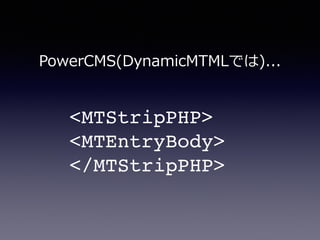 <MTStripPHP>
<MTEntryBody>
</MTStripPHP>
PowerCMS(DynamicMTMLでは)...
 