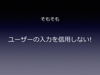 ユーザーの⼊入⼒力力を信⽤用しない!
そもそも
 