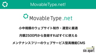 MovableType.net!
小中規模のウェブサイト制作・運営に最適
月額2500円から登録すればすぐに使える
メンテナンスフリーのウェブサービス型高機能CMS
 