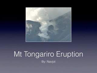 Mt Tongariro Eruption
        By: Navjot
 