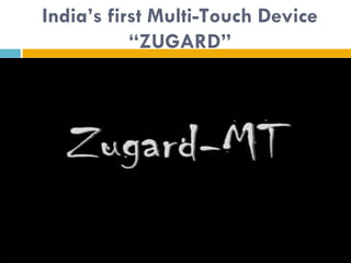 India’s first Multi-Touch Device
           “ZUGARD”
 