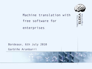 Machine translation with
        free software for

        enterprises



Bordeaux, 6th July 2010
Garbiñe Aranbarri




         Machine translation with free software for enterprises   09/07/2010   1/45
 