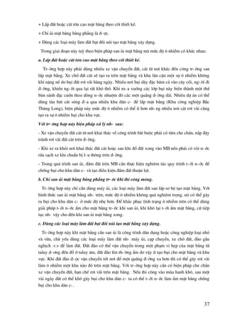 37
+ LÊp ®Êt hoÆc c¸t t«n cao mÆt b»ng theo cèt thiÕt kÕ.
+ ChØ ñi mÆt b»ng b»ng ph¼ng lµ ®-îc.
+ Dïng c¸c lo¹i m¸y lµm ®Êt b¹t ®åi nói t¹o mÆt b»ng x©y dùng.
Trong giai ®o¹n nµy tuú theo biÖn ph¸p san ñi mÆt b»ng mµ møc ®é « nhiÔm cã kh¸c nhau:
a. LÊp ®Êt hoÆc c¸t t«n cao mÆt b»ng theo cèt thiÕt kÕ.
Tr-êng hîp nµy ph¶i dïng nhiÒu xe vËn chuyÓn ®Êt, c¸t tõ n¬i kh¸c ®Õn c«ng tr-êng san
lÊp mÆt b»ng. Xe chë ®Êt c¸t sÏ t¹o ra trªn mÆt b»ng vµ khu l©n cËn mét sù « nhiÔm kh«ng
khÝ nÆng nÒ do bôi ®Êt r¬i v·i hµng ngµy. NhiÒu n¬i bôi dµy ®Æc b¸m c¶ vµo c©y cèi, ng-êi ®i
®-êng, khiÕn ng-êi qua l¹i rÊt khã thë. Khi m-a xuèng c¸c líp bôi nµy biÕn thµnh mét thø
bïn s¸nh ®Æc cuèn theo dßng n-íc nhuém ®á c¶c mét qu·ng ®-êng dµi. NhiÒu dù ¸n cã thÓ
dïng tµu hót c¸t s«ng ®-a qua nhiÒu khu d©n c- ®Ó lÊp mÆt b»ng (Khu c«ng nghiÖp B¾c
Th¨ng Long), biÖn ph¸p nµy møc ®é « nhiÔm cã thÓ Ýt h¬n nh-ng nhiÒu n¬i c¸t r¬i v·i còng
t¹o ra sù « nhiÔm bôi cho khu vùc.
Víi tr-êng hîp nµy biÖn ph¸p xö lý nh- sau:
- Xe vËn chuyÓn ®Êt c¸t tõ n¬i khai th¸c vÒ c«ng tr×nh b¾t buéc ph¶i cã tÊm che ch¾n, n¾p ®Ëy
tr¸nh r¬i v·i ®Êt c¸t trªn ®-êng.
- Khi xe ra khái n¬i khai th¸c ®Êt c¸t hoÆc sau khi ®æ ®Êt xong vµo MB nÒn ph¶i cã vßi n-íc
röa s¹ch xe khi chuÈn bÞ l-u th«ng trªn ®-êng.
- Trong qu¸ tr×nh san ñi, ®Çm ®Êt trªn MB cÇn thùc hiÖn nghiªm tóc quy tr×nh t-íi n-íc ®Ó
chèng bôi cho khu d©n c- vµ t¹o ®iÒu kiÖn ®Çm ®Êt thuËn lîi.
b. ChØ san ñi mÆt b»ng b»ng ph¼ng tr-íc khi thi c«ng mãng.
Tr-êng hîp nµy chØ cÇn dïng m¸y ñi, c¸c lo¹i m¸y lµm ®Êt san lÊp s¬ bé t¹o mÆt b»ng. Víi
h×nh thøc san ñi mÆt b»ng nh- trªn, møc ®é « nhiÔm kh«ng qu¸ nghiªm träng, nã cã thÓ g©y
ra bôi cho khu d©n c- ë møc ®é nhÑ h¬n. §Ó kh¾c phôc t×nh tr¹ng « nhiÔm trªn cã thÓ dïng
gi¶i ph¸p t-íi n-íc Èm cho mÆt b»ng tr-íc khi san ñi, khi kh« l¹i t-íi Èm mÆt b»ng, cø tiÕp
tôc nh- vËy cho ®Õn khi san ñi mÆt b»ng xong.
c. Dïng c¸c lo¹i m¸y lµm ®Êt b¹t ®åi nói t¹o mÆt b»ng x©y dùng.
Tr-êng hîp nµy khi mÆt b»ng cÇn san ñi lµ c«ng tr×nh d©n dông hoÆc c«ng nghiÖp lo¹i nhá
vµ võa, chñ yÕu dïng c¸c lo¹i m¸y lµm ®Êt nh- m¸y ñi, c¹p chuyÓn, xe chë ®Êt, ®µo gÇu
nghÞch .v.v ®Ó lµm ®Êt. §Êt ®µo cã thÓ vËn chuyÓn trong mét ph¹m vi hÑp cña mÆt b»ng tõ
taluy d-¬ng ®Õn ®æ ë taluy ©m, ®Êt ®µo lªn th-êng Èm do vËy Ýt t¹o bôi cho mÆt b»ng vµ khu
vùc. Khi ®Êt ®µo ®-îc vËn chuyÓn tíi n¬i ®æ mét qu·ng ®-êng xa h¬n th× cã thÓ g©y r¬i v·i
lµm « nhiÔm mét khu nµo ®ã trªn mÆt b»ng. Víi tr-êng hîp nµy cÇn cã biÖn ph¸p che ch¾n
xe vËn chuyÓn ®Êt, h¹n chÕ r¬i v·i trªn mÆt b»ng. NÕu thi c«ng vµo mïa hanh kh«, sau mét
vµi ngµy ®Êt cã thÓ kh« g©y bôi cho khu d©n c- ta cã thÓ t-íi n-íc lµm Èm mÆt b»ng chèng
bôi cho khu d©n c-.
 